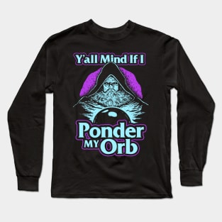 Y'all Mind If I Ponder My Orb Long Sleeve T-Shirt